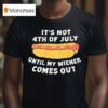 Hotdog It S Not Th Of July Until My Wiener Comes Ou T Shirt