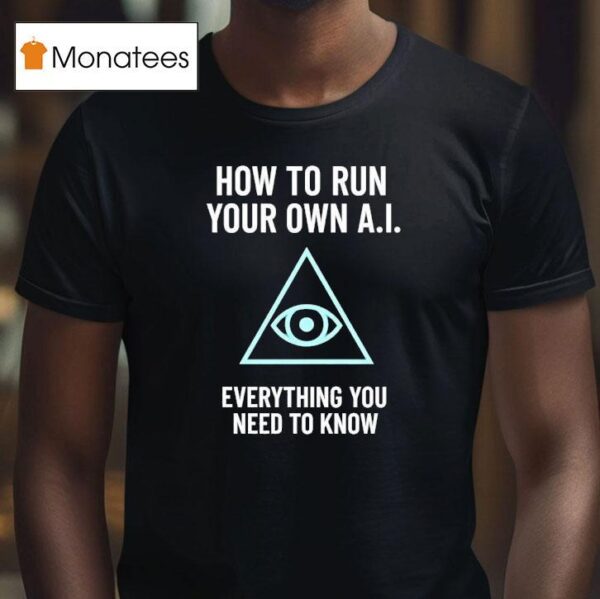 How To Run Your Own Ai Everything You Need To Know T Shirt