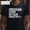 Hungry Look In Our Pantry The Plentiful Pantry T Shirt