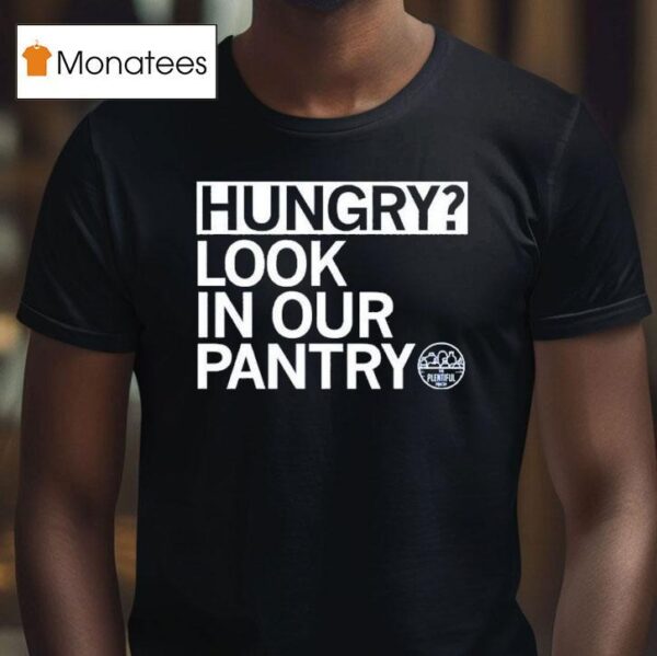 Hungry Look In Our Pantry The Plentiful Pantry T Shirt