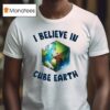 I Believe In Cube Earth T Shirt