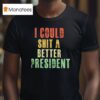 I Could Sht A Bettter Presiden T Shirt
