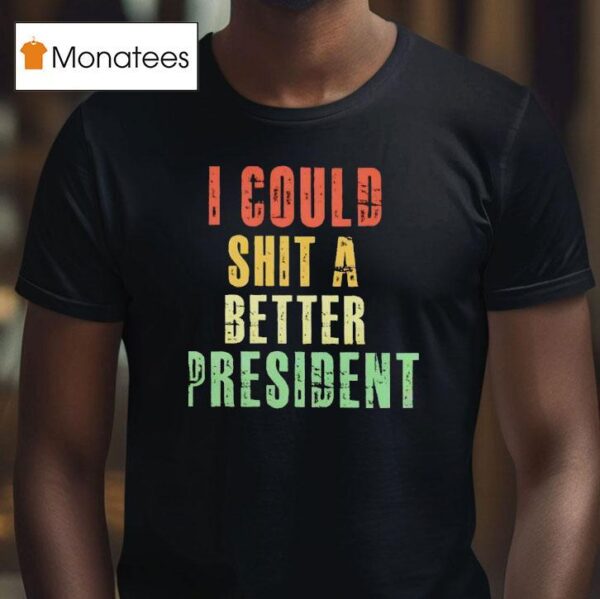 I Could Sht A Bettter Presiden T Shirt