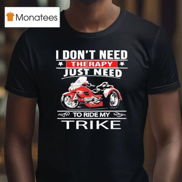 I Don T Need Therapy Just Need To Ride My Trike T Shirt