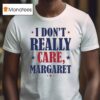 I Don T Really Care Margare T Shirt