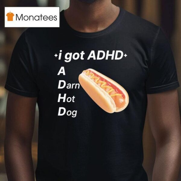 I Got Adhd A Darn Hot Dog T Shirt