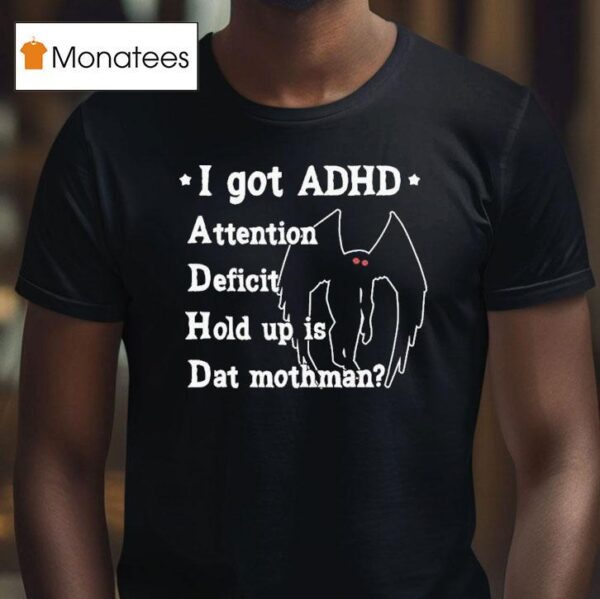 I Got Adhd Attention Deficit Hold Up Is Dat Mothman T Shirt