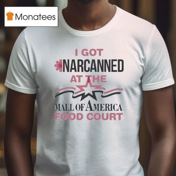 I Got Narcanned At The Mall Of America Food Cour T Shirt