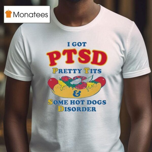 I Have Ptsd Pretty Tits And Some Hot Dogs Disorder T Shirt