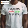 I Jaused My Jamie Jaige To Je Jere T Shirt