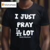 I Just Pray Los Angeles Dodgers Lo T Shirt