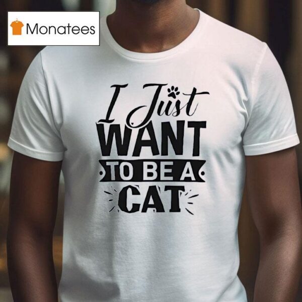I Just Want To Be A Ca T Shirt
