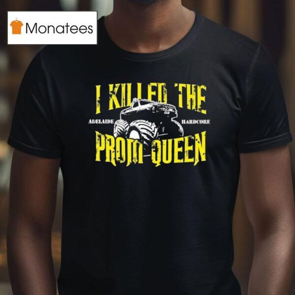 I Killed The Prom Queen Adelaide Hardcore Monster Truck T Shirt