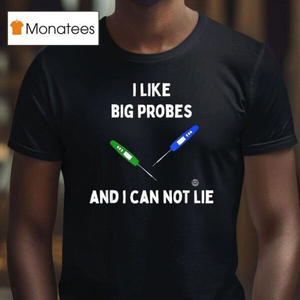 I Like Big Probes And I Can Not Lie Thermometer T Shirt