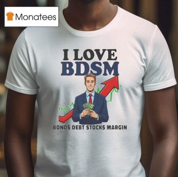 I Love Bdsm Bonds Debt Stock Margin T Shirt