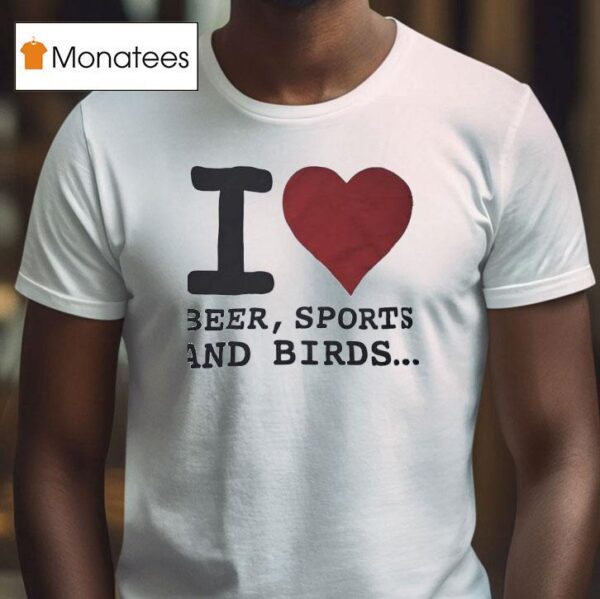 I Love Beer Sports And Birds T Shirt