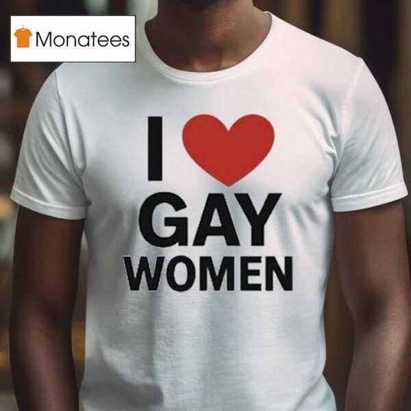 I Love Gay Women T Shirt