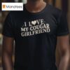 I Love My Cougar Girlfriend T Shirt