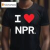 I Love Npr T Shirt