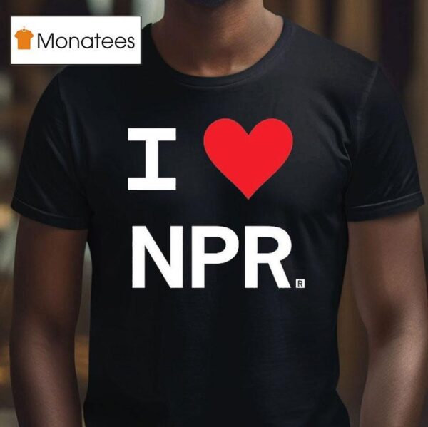 I Love Npr T Shirt