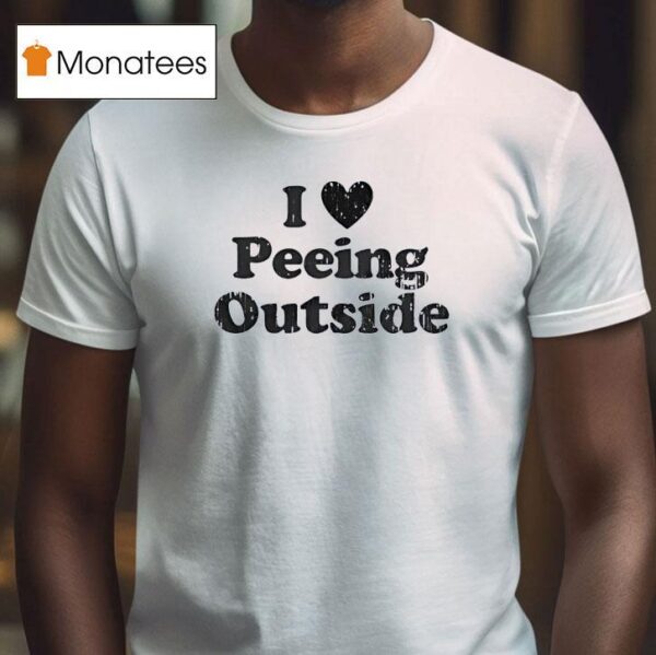 I Love Peeing Outside T Shirt