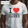 I Love Robbing Banks T Shirt
