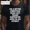 I M A Better Christian Than Any Trump Supporter Atheis T Shirt