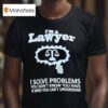 I M A Lawyer I Solve Problems You Don T Know You Have In Ways You Can T Understand T Shirt