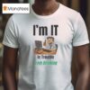 I M It In Trouble From Drinking T Shirt