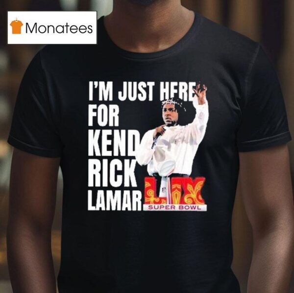 I M Just Here For Kendrick Lamar Super Bowl Lix Halftime Show T Shirt