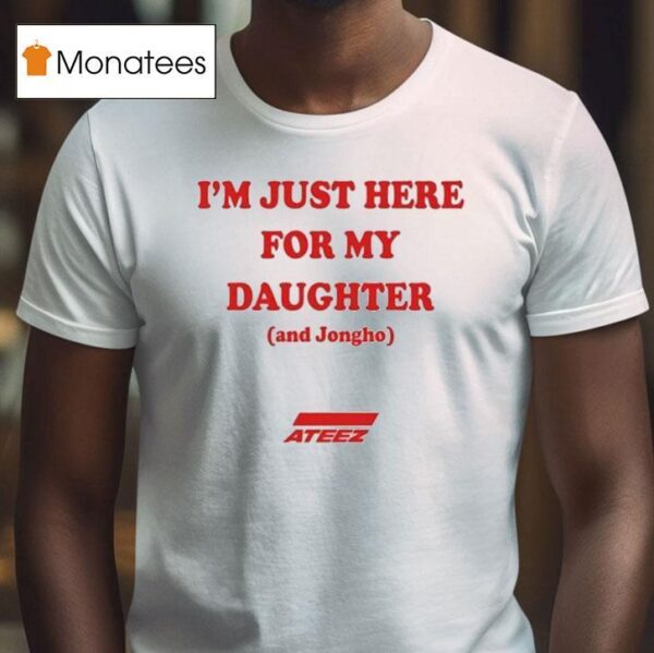 I M Just Here For My Daughter And Jongho Az T Shirt