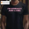 I M Literally Just A Girl T Shirt