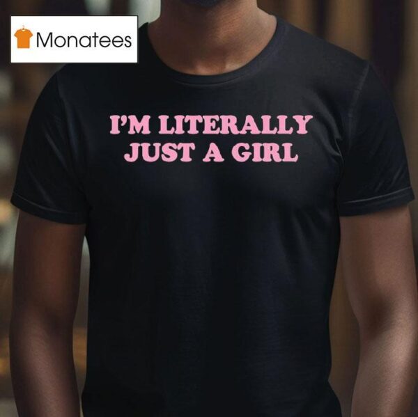 I M Literally Just A Girl T Shirt