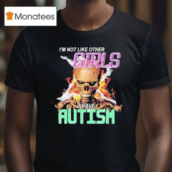 I M Not Like Other Girls I Have Autism Skeleton Flames T Shirt
