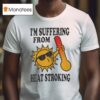 I M Suffering From Heat Stroking Sun T Shirt