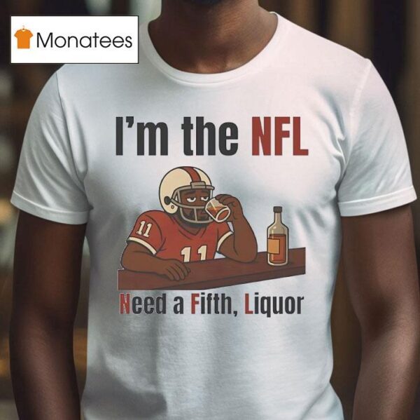 I M The Nfl Need A Fifth Liquor T Shirt