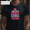 I May Live In Michigan But On Game Day My Heart And Soul Belongs To The Detroit Pistons T Shirt