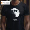 I Need A Lite Space And Time Maybe Like Out On The Moon T Shirt