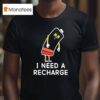 I Need A Recharge T Shirt