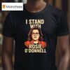 I Stand With Rosie O Donnell T Shirt