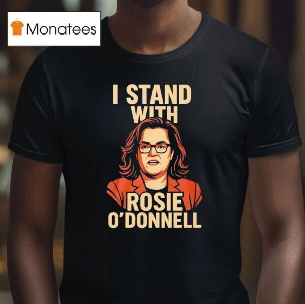 I Stand With Rosie O Donnell T Shirt
