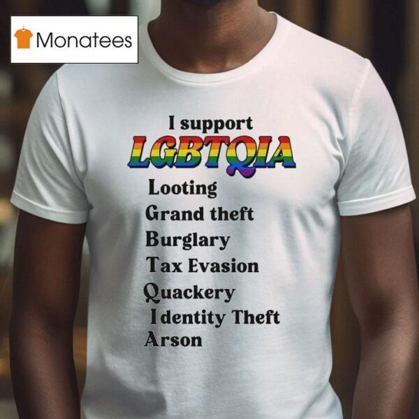 I Support Lgbtqia Looting Grand Theft Burglary Tax Evasion Quackery I Dentiny Theft Arson T Shirt
