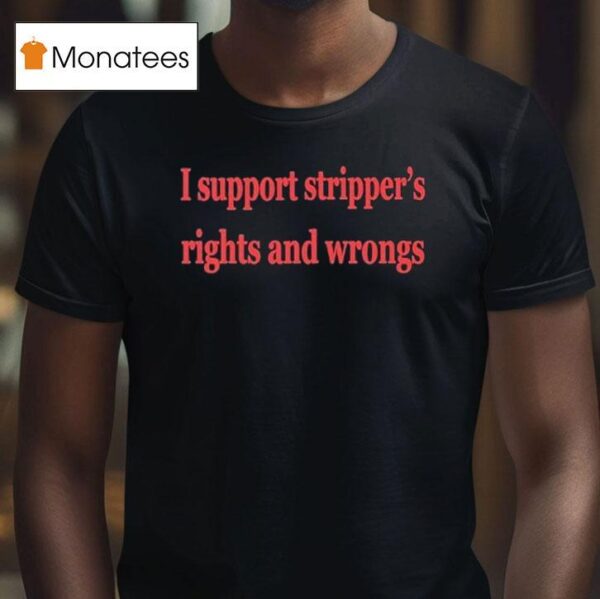 I Support Stripper S Rights And Wrongs T Shirt