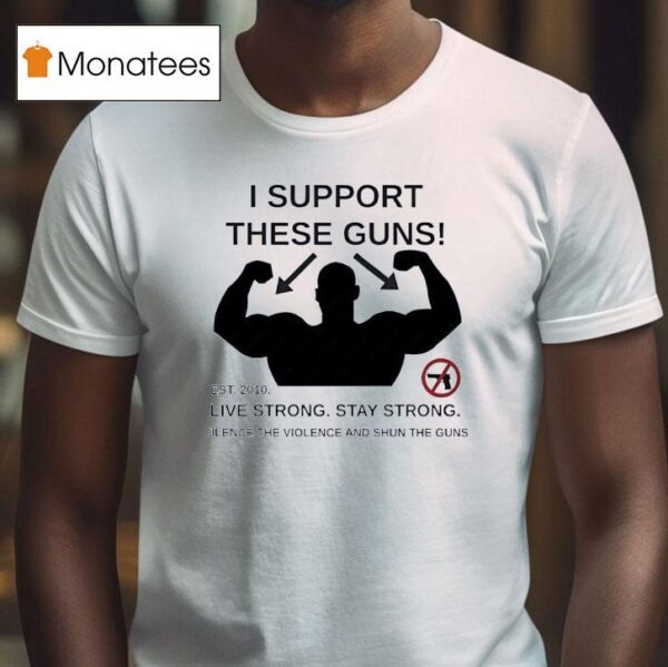 I Support These Guns Live Strong Stay Strong Silence The Violence And Sun The Guns T Shirt