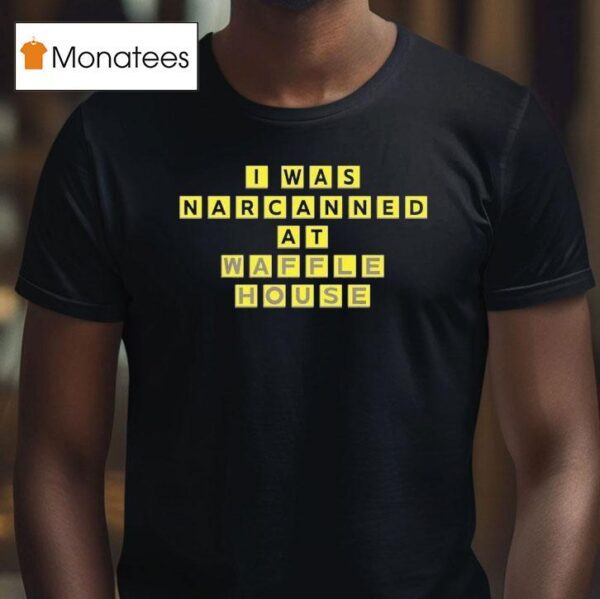 I Was Narcanned At Waffle House T Shirt