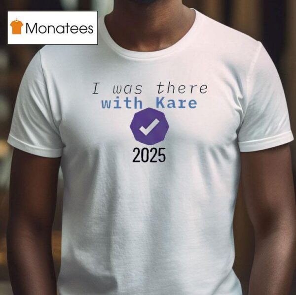I Was There With Kare T Shirt