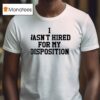 I Wasn T Hired For My Disposition T Shirt