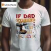If Dad Can T Fix It We Re All Screwed T Shirt