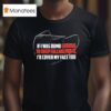 If I Was Dumb Enough To Keep Falling For It I D Cover My Face Too T Shirt