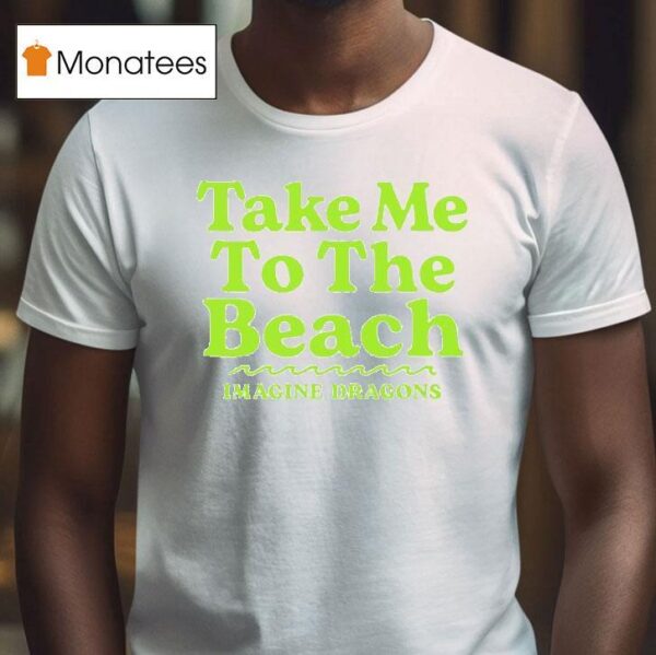 Imagine Dragons Take Me To The Beach T Shirt